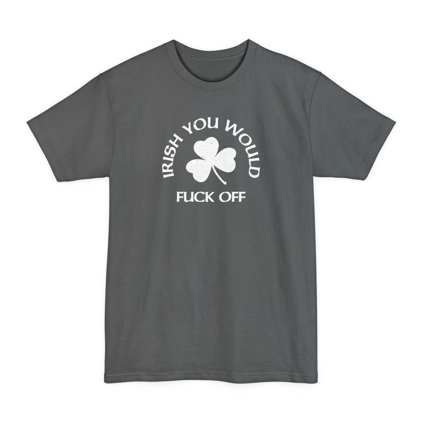 Irish You Would Fuck Off - Men's Tall T-Shirt