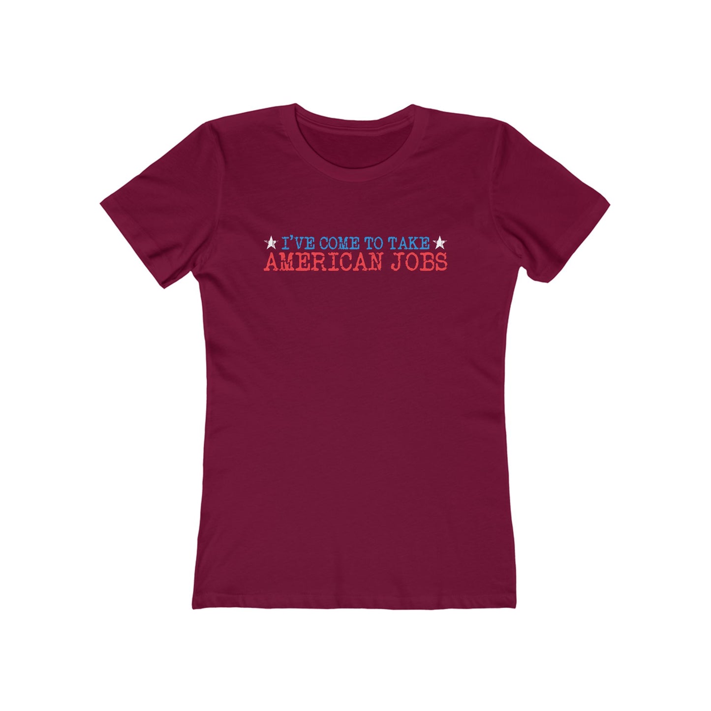 I've Come To Take American Jobs - Women’s T-Shirt