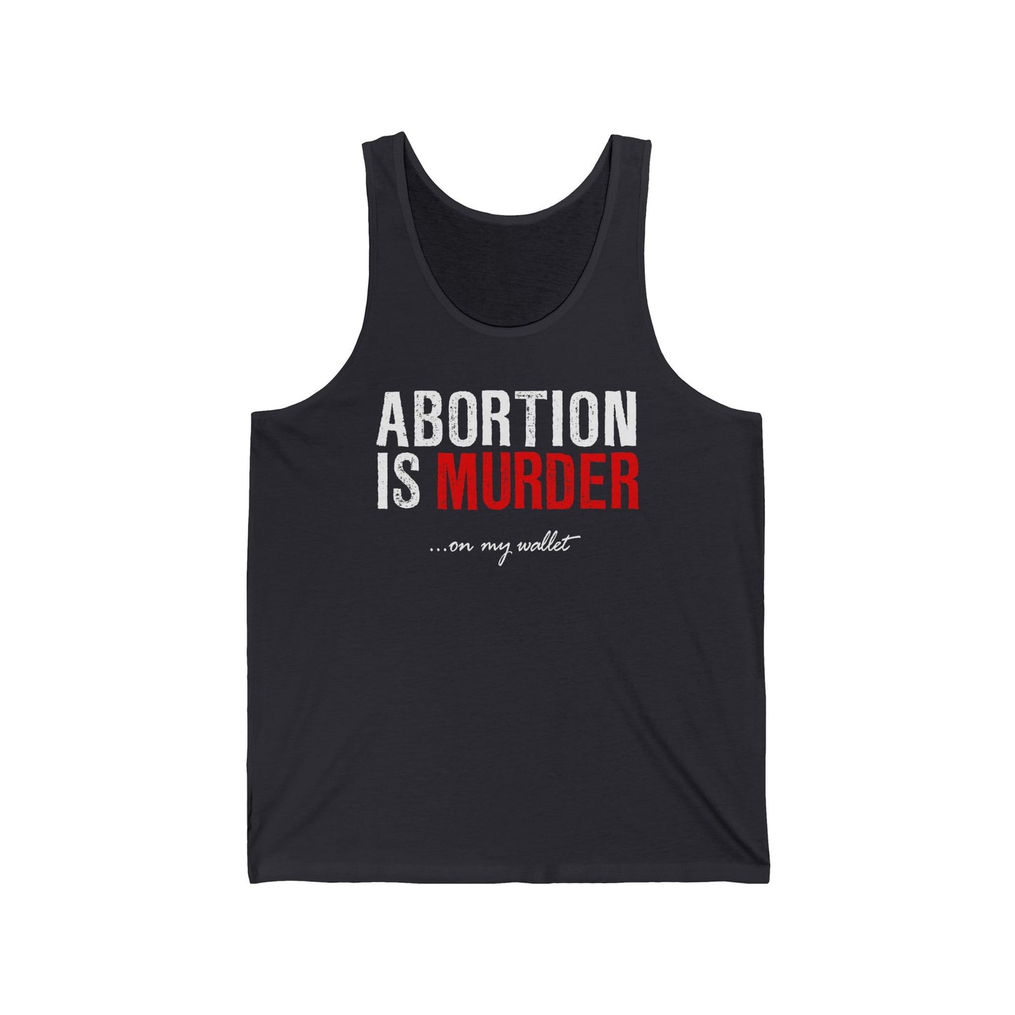 Abortion Is Murder... On My Wallet - Unisex Tank