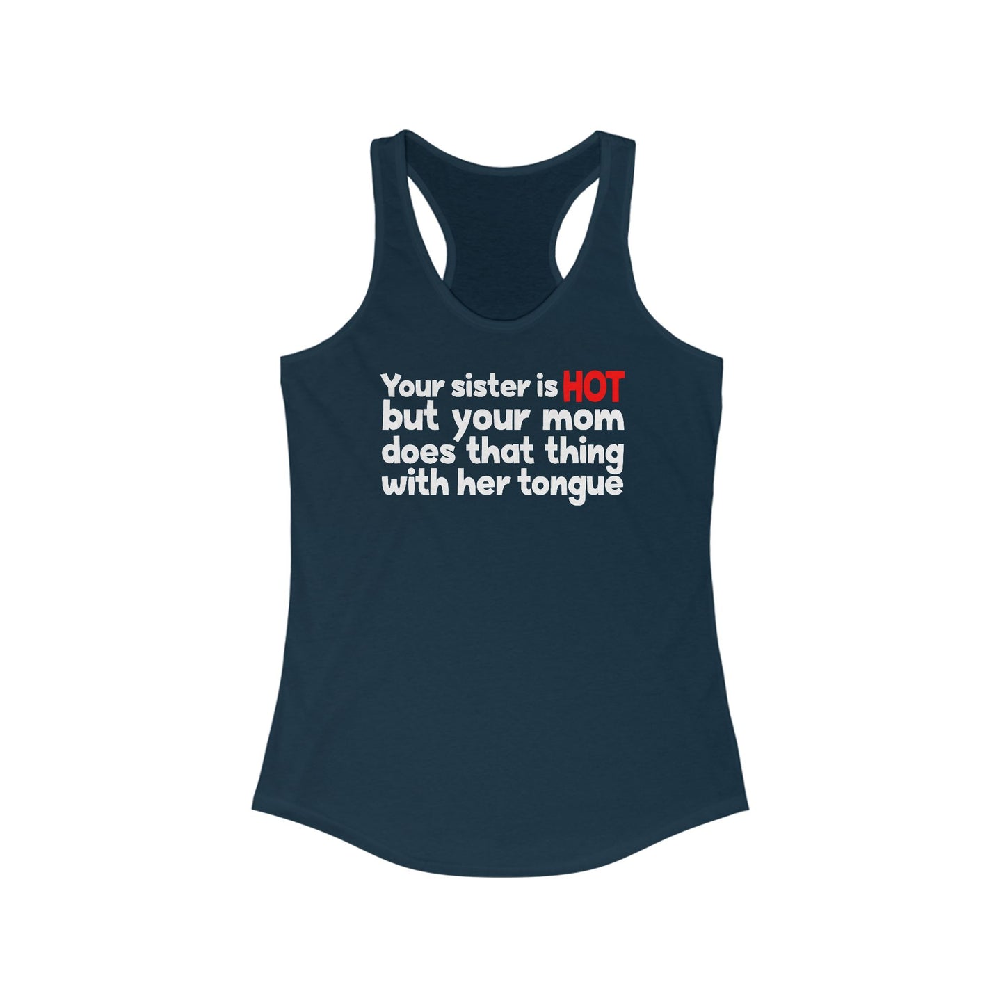 Your Sister Is Hot But Your Mom Does That Thing - Women’s Racerback Tank