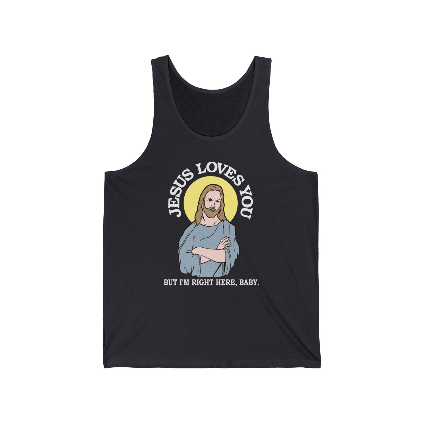 Jesus Loves You But I'm Right Here Baby. - Unisex Tank