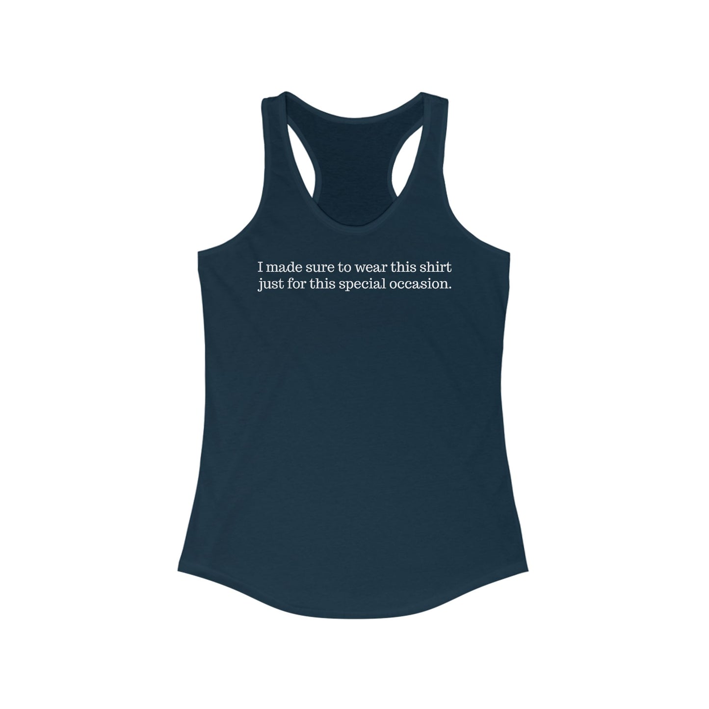 I Made Sure To Wear This Shirt Just For This Special Occasion. - Women's Racerback Tank