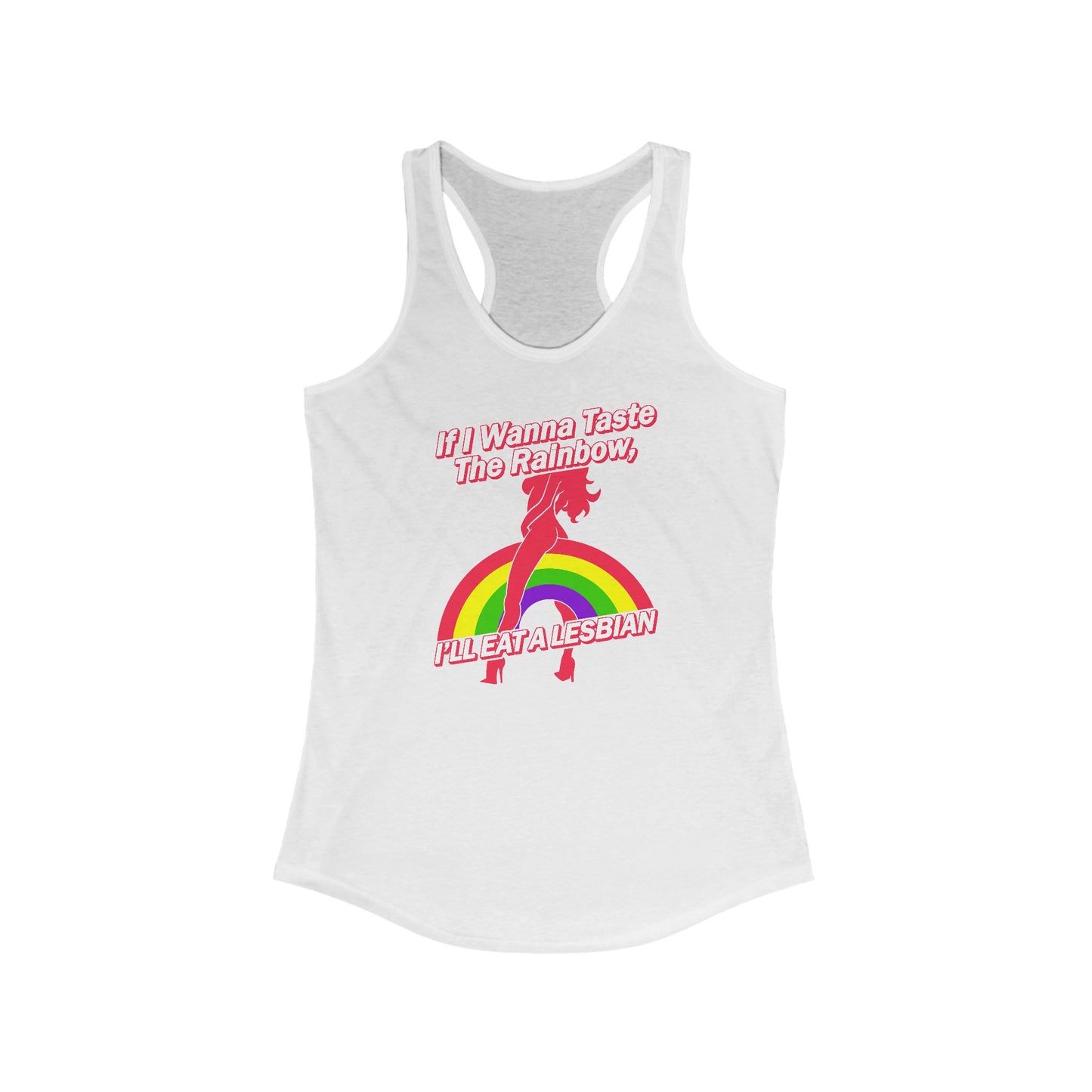 If I Wanna Taste The Rainbow I'll Eat A Lesbian - Women's Racerback Tank