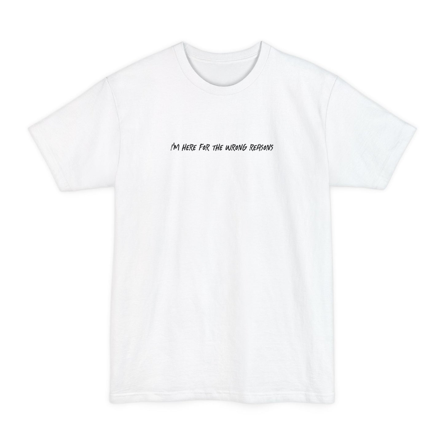 I'm Here For The Wrong Reasons - Men's Tall T-Shirt