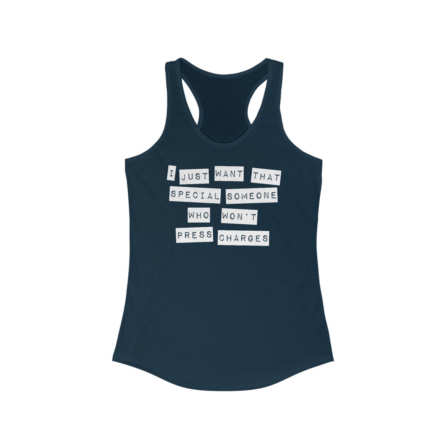 I Just Want That Special Someone Who Won't Press Charges - Women’s Racerback Tank