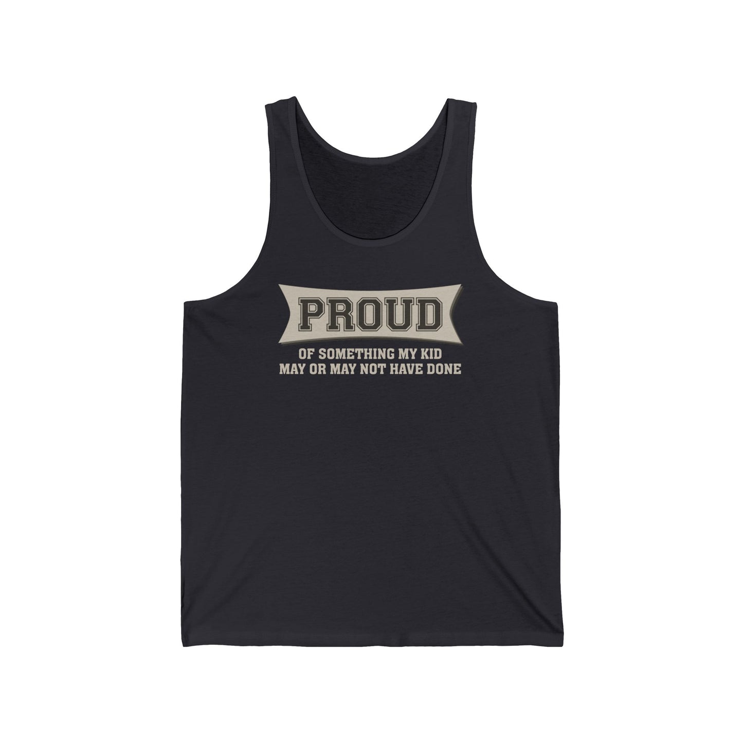 Proud Of Something My Kid May Or May Not Have Done - Unisex Tank