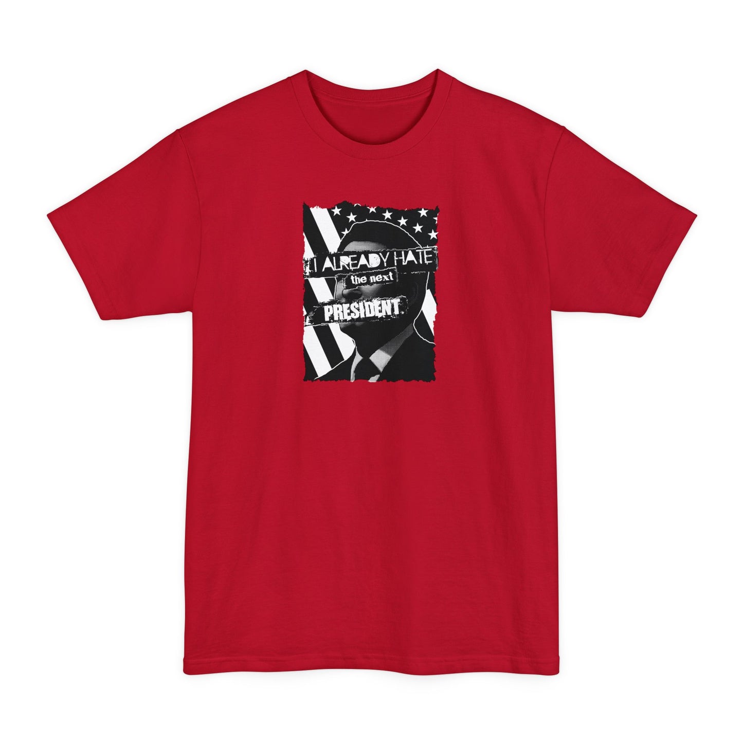 I Already Hate The Next President - Men's Tall T-Shirt