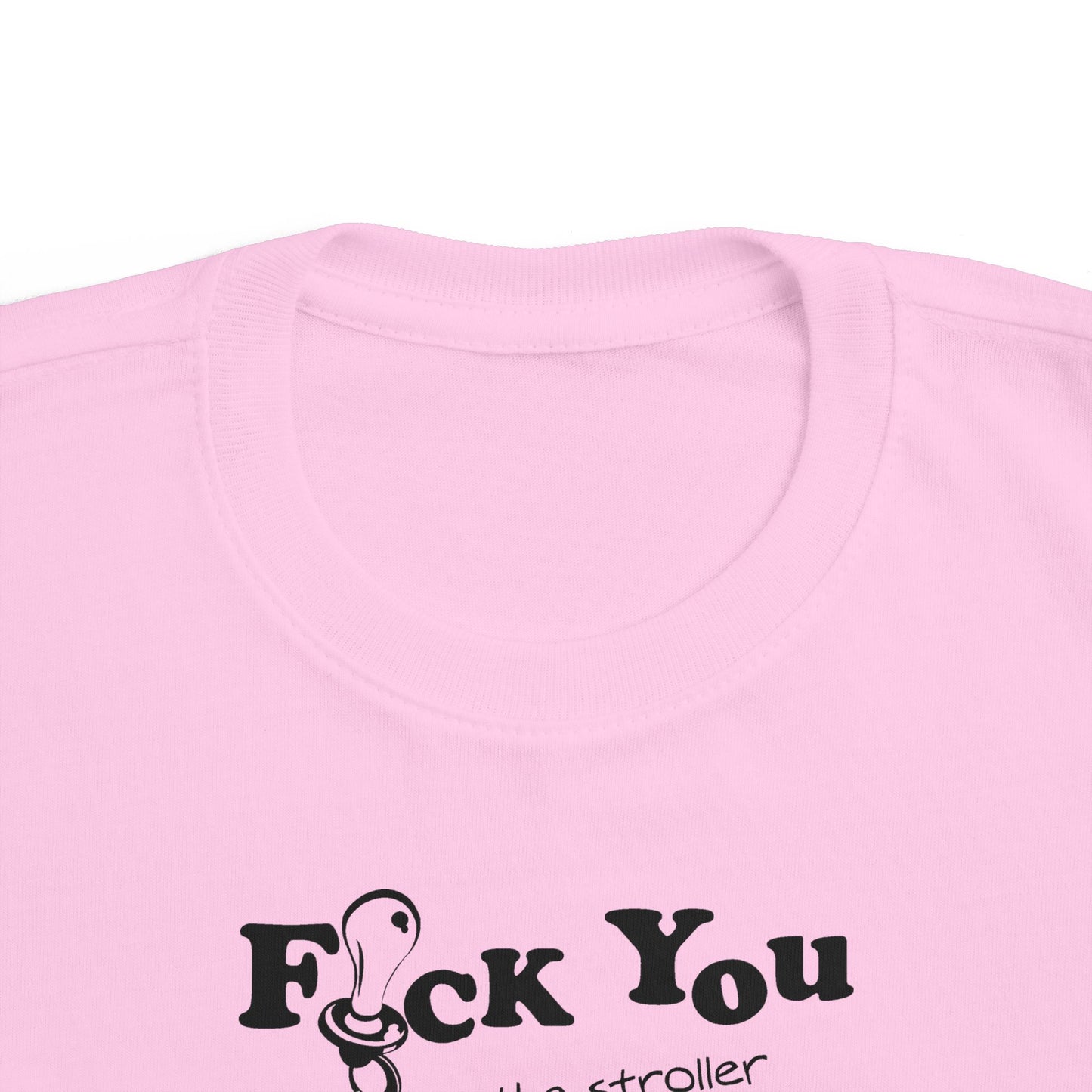 Fuck You And The Stroller You Rode In On! - Toddler T-Shirt