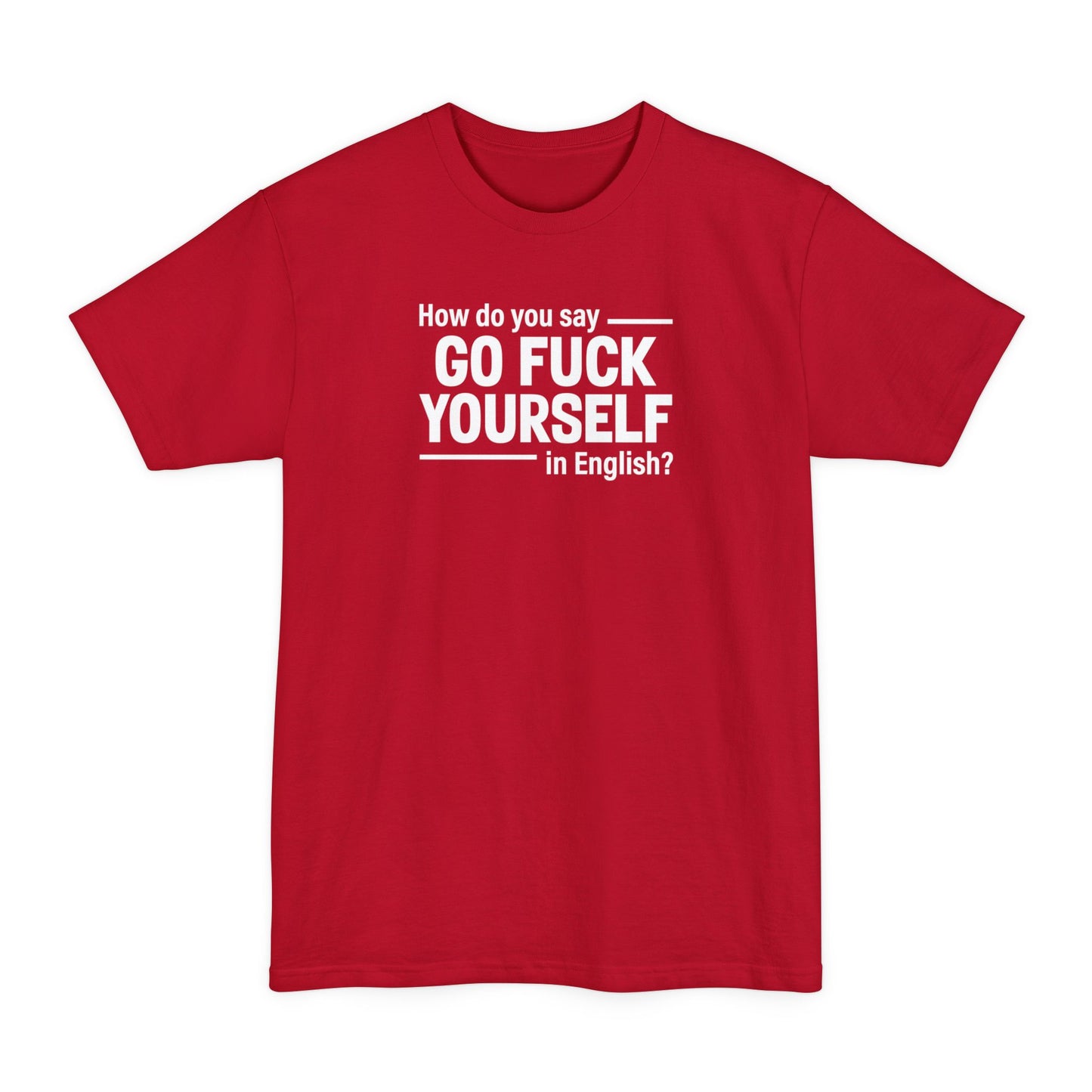 How Do You Say Go Fuck Yourself In English - Men's Tall T-Shirt