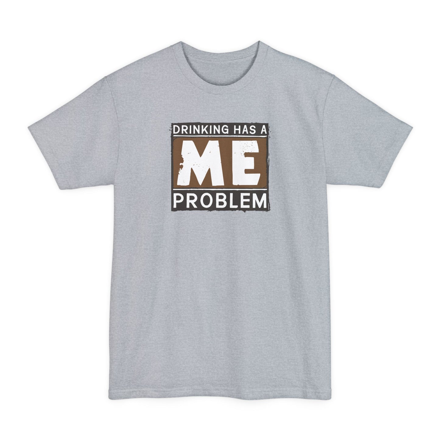 Drinking Has A Me Problem - Men's Tall T-Shirt