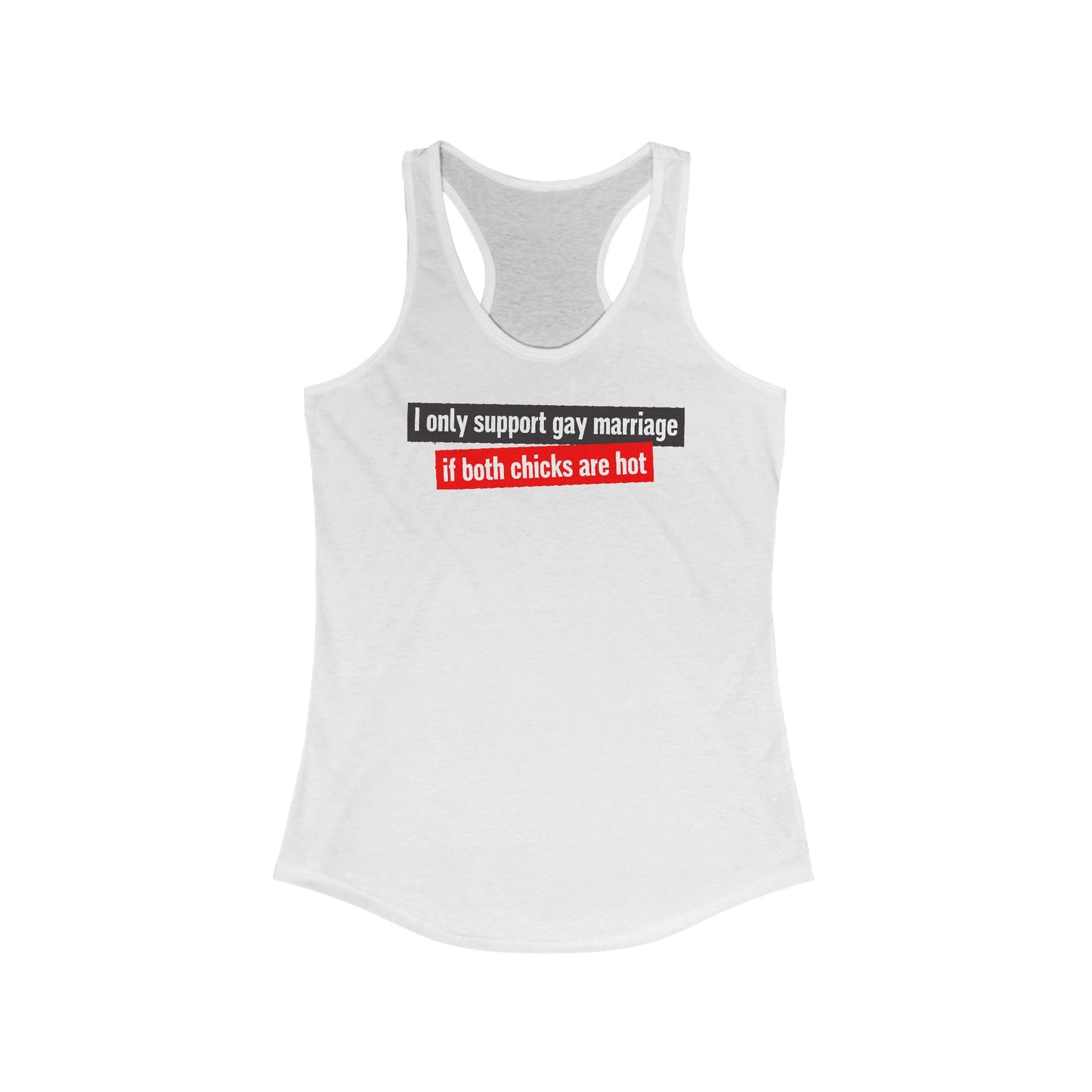 I Only Support Gay Marriage If Both Chicks Are Hot - Women's Racerback Tank