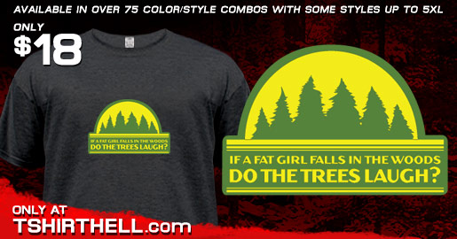 IF A FAT GIRL FALLS IN THE WOODS DO THE TREES LAUGH?