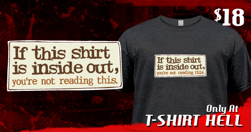 IF THIS SHIRT IS INSIDE OUT, YOU'RE NOT READING THIS.