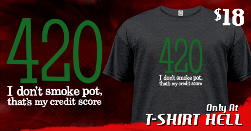 420 - I DON'T SMOKE POT, THAT'S MY CREDIT SCORE