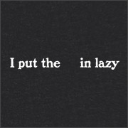 I PUT THE  IN LAZY
