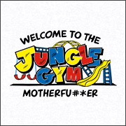 WELCOME TO THE JUNGLE GYM MOTHERFU#*ER