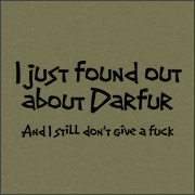 I JUST FOUND OUT ABOUT DARFUR AND I STILL DON'T GIVE A FUCK