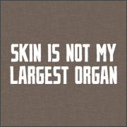 SKIN IS NOT MY LARGEST ORGAN