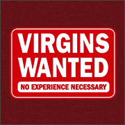 VIRGINS WANTED NO EXPERIENCE NECESSARY