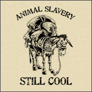 ANIMAL SLAVERY STILL COOL