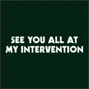 SEE YOU ALL AT MY INTERVENTION
