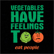 VEGETABLES HAVE FEELINGS TOO - EAT PEOPLE