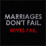 MARRIAGES DON'T FAIL. WIVES FAIL.