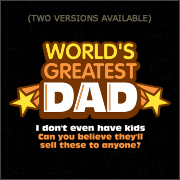 WORLD'S GREATEST DAD - I DON'T EVEN HAVE KIDS. CAN YOU BELIEVE THEY'LL SELL THESE TO ANYONE?