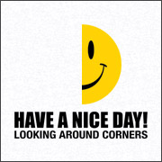 HAVE A NICE DAY! LOOKING AROUND CORNERS