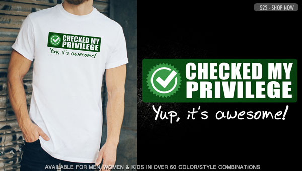 CHECKED MY PRIVILEGE. YUP, IT'S AWESOME!