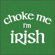 CHOKE ME I'M IRISH