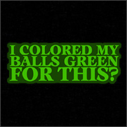 I COLORED MY BALLS GREEN FOR THIS?