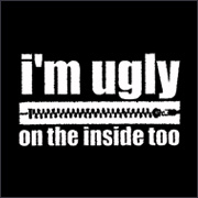 I'M UGLY ON THE INSIDE TOO