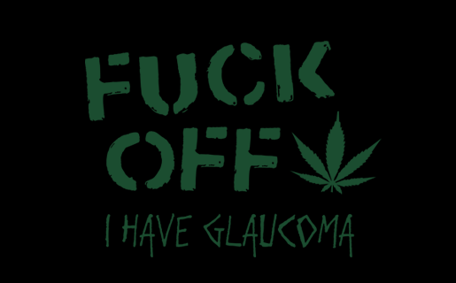  FUCK OFF- I HAVE GLAUCOMA