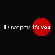 IT'S NOT PMS - IT'S YOU