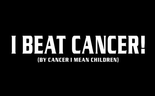 I BEAT CANCER! (BY CANCER I MEAN CHILDREN)