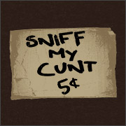 SNIFF MY CUNT - 5 Cents