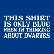 THIS SHIRT IS ONLY BLUE WHEN I'M THINKING ABOUT DWARVES
