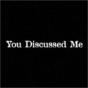 YOU DISCUSSED ME