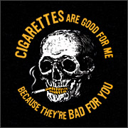 CIGARETTES ARE GOOD FOR ME BECAUSE THEY'RE BAD FOR YOU