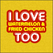 I LOVE WATERMELON & FRIED CHICKEN TOO