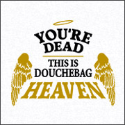 YOU'RE DEAD - THIS IS DOUCHEBAG HEAVEN