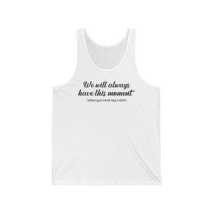 We Will Always Have This Moment - Unisex Tank