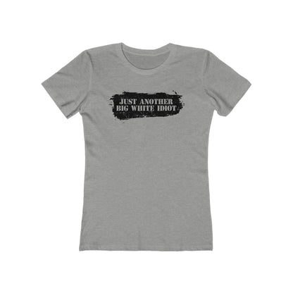 Just Another Big White Idiot  - Women’s T-Shirt