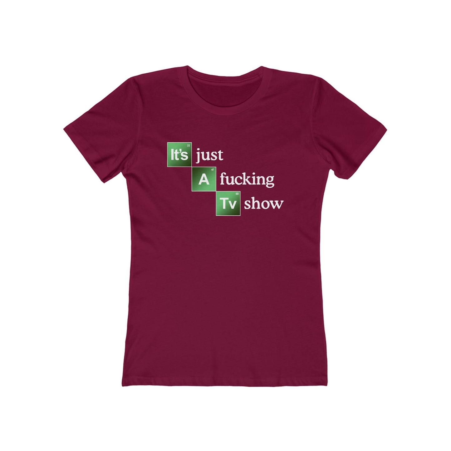 It's Just A Fucking Tv Show (Breaking Bad) - Women's T-Shirt