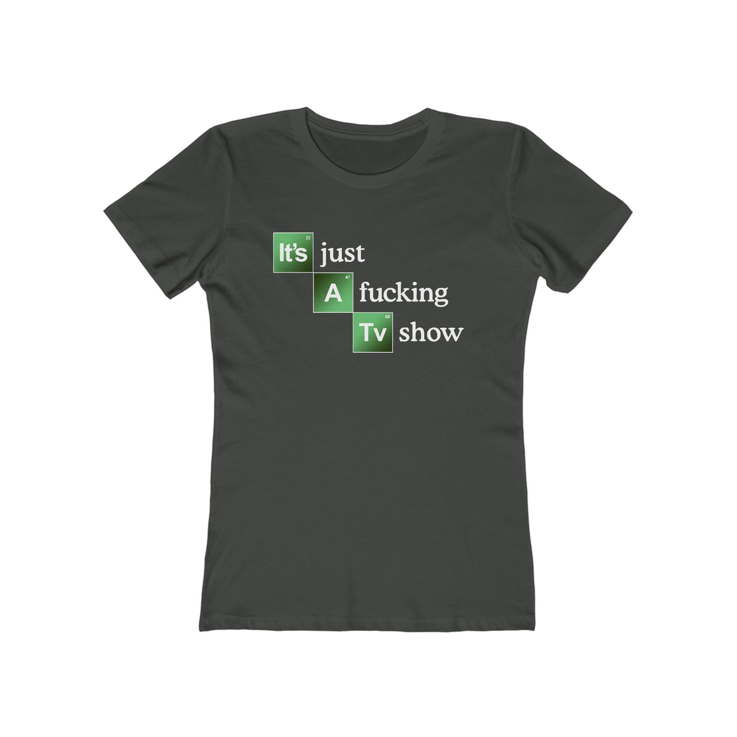 It's Just A Fucking Tv Show (Breaking Bad) - Women's T-Shirt