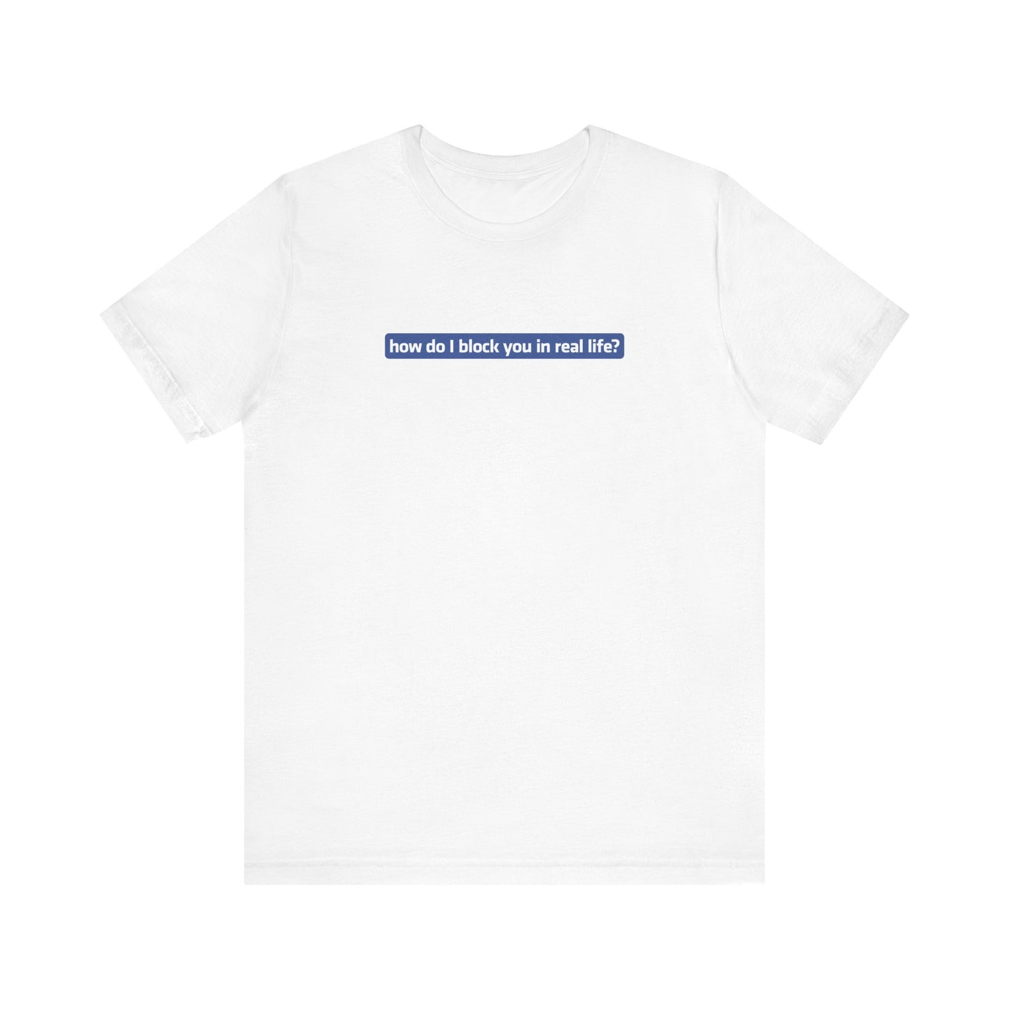 How Do I Block You In Real Life? - Men's T-Shirt