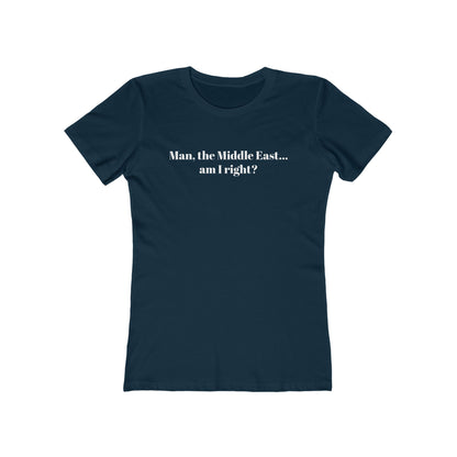 Man The Middle East... Am I Right? - Women's T-Shirt