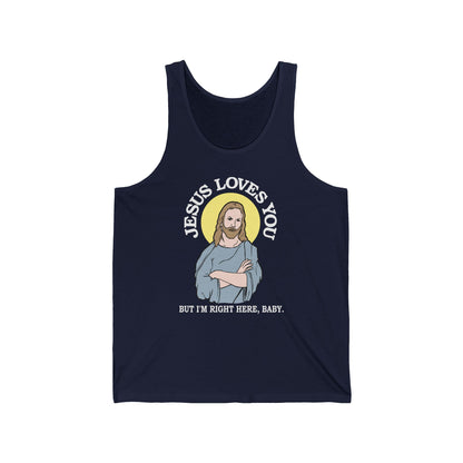Jesus Loves You But I'm Right Here Baby.  - Unisex Tank