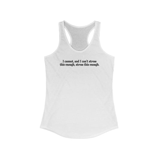 I Cannot And I Can't Stress This Enough - Women's Racerback Tank